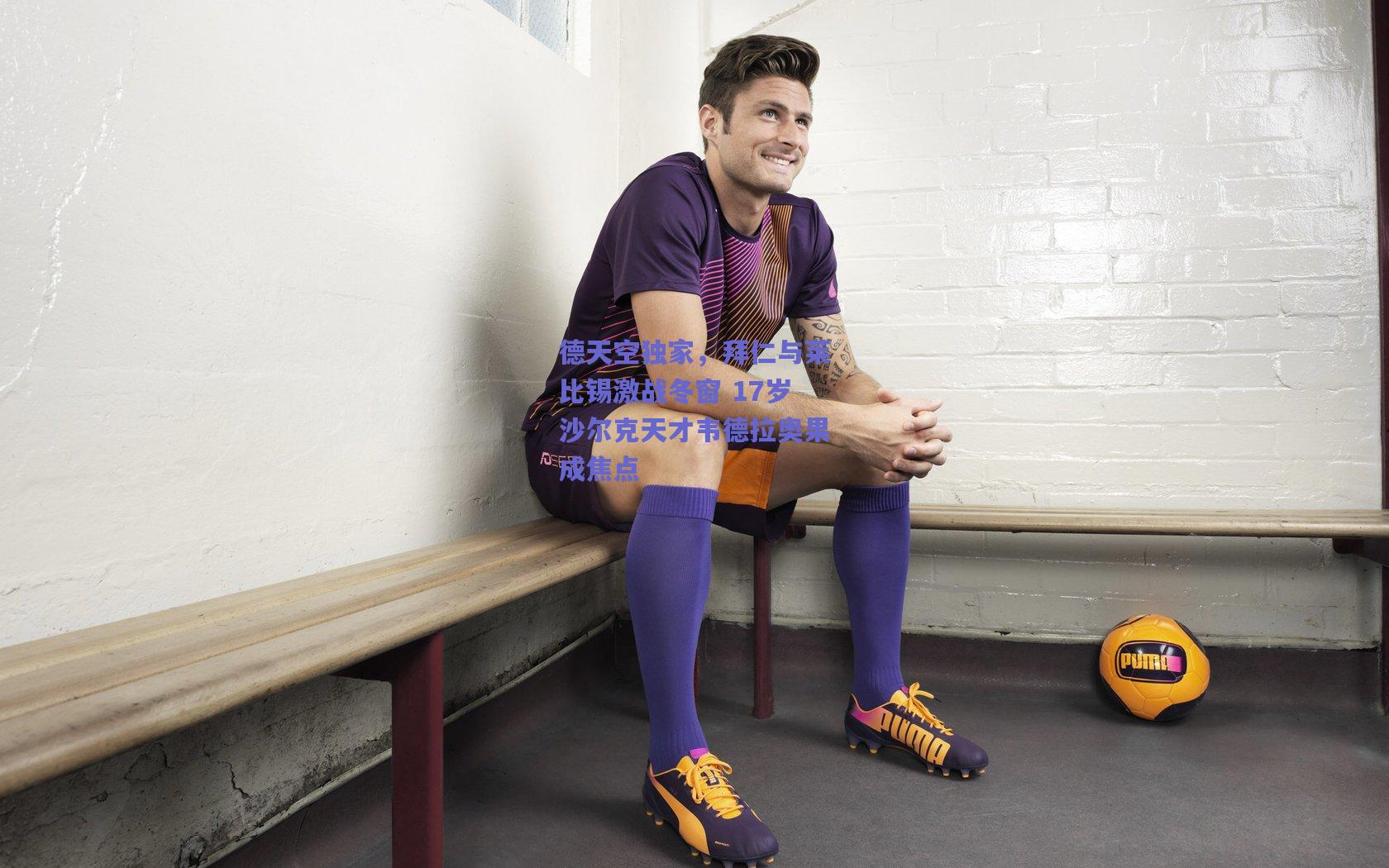 德天空独家，拜仁与莱比锡激战冬窗 17岁沙尔克天才韦德拉奥果成焦点