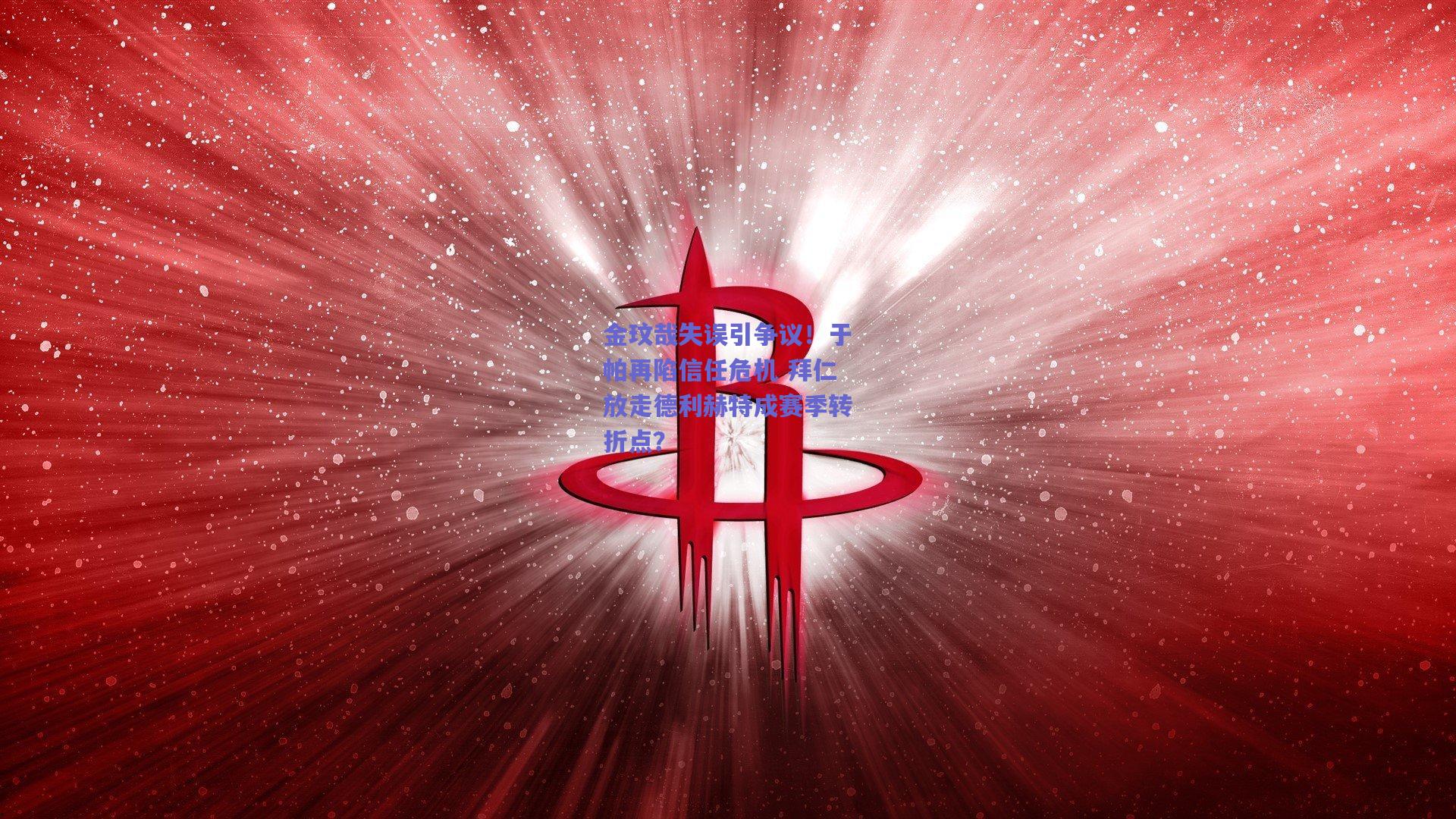 金玟哉失误引争议！于帕再陷信任危机 拜仁放走德利赫特成赛季转折点？