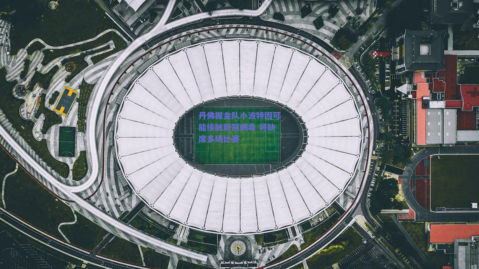 丹佛掘金队小波特因可能接触新冠病毒 将缺席多场比赛